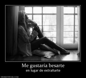 Me gustaría besarte en lugar de extrañarte