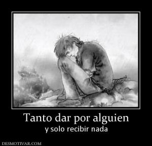 Tanto dar por alguien y solo recibir nada