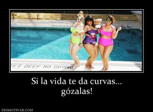 Si la vida te da curvas... gózalas!