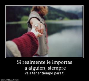 Si realmente le importas  a alguien, siempre  va a tener tiempo para ti