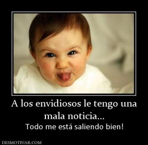 A los envidiosos le tengo una mala noticia... Todo me está saliendo bien!