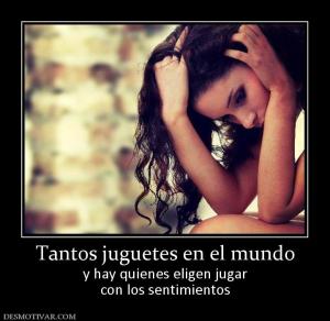 Tantos juguetes en el mundo y hay quienes eligen jugar con los sentimientos