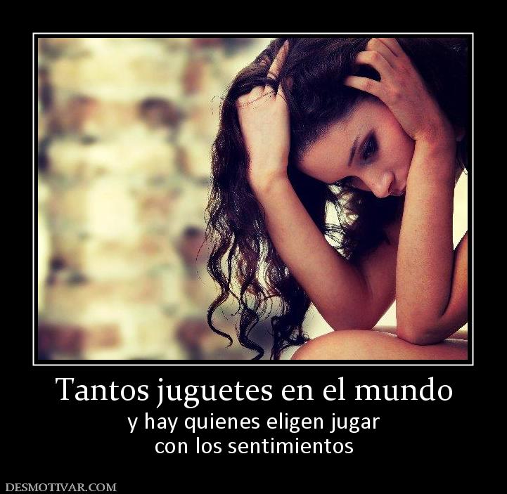 Tantos juguetes en el mundo y hay quienes eligen jugar con los sentimientos