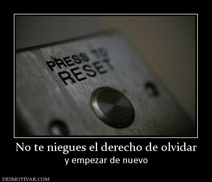 No te niegues el derecho de olvidar y empezar de nuevo