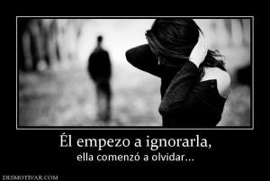 Él empezo a ignorarla, ella comenzó a olvidar...