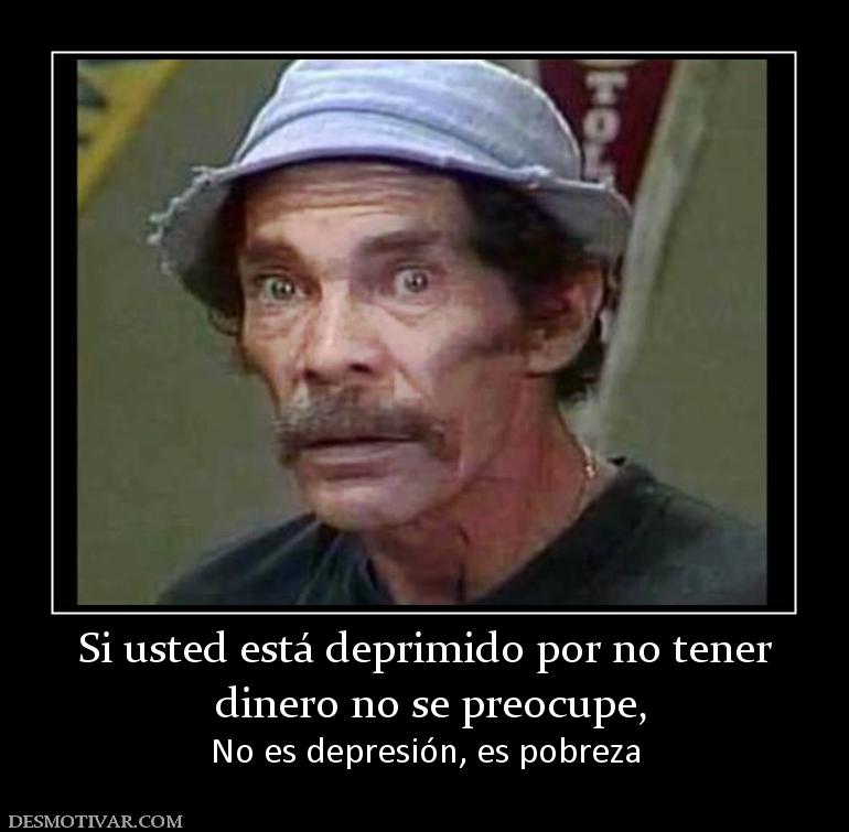 Si usted está deprimido por no tener  dinero no se preocupe, No es depresión, es pobreza