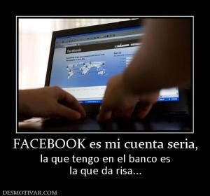 FACEBOOK es mi cuenta seria, la que tengo en el banco es la que da risa...