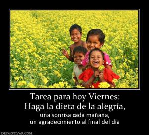 Tarea para hoy Viernes: Haga la dieta de la alegría, una sonrisa cada mañana, un agradecimiento al final del día