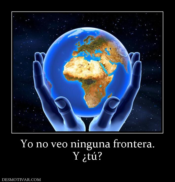 Yo no veo ninguna frontera. Y ¿tú?