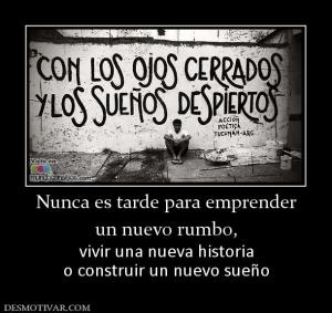 Nunca es tarde para emprender un nuevo rumbo, vivir una nueva historia o construir un nuevo sueño