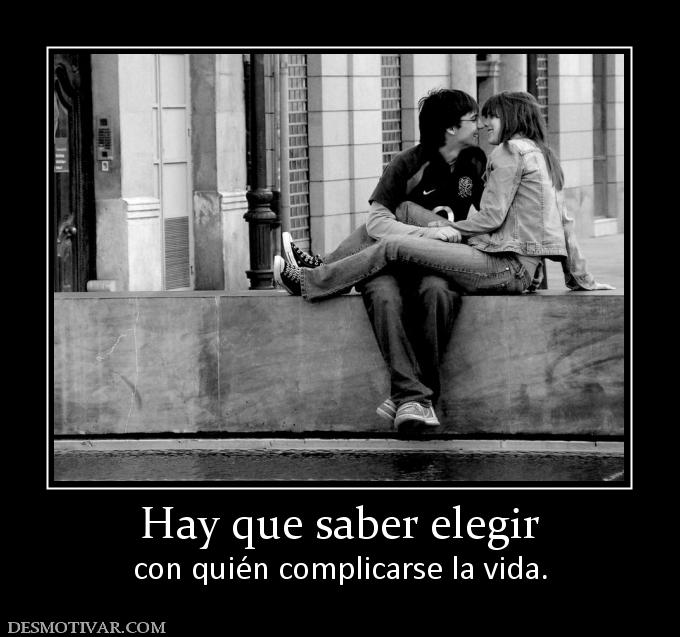 Hay que saber elegir con quién complicarse la vida.