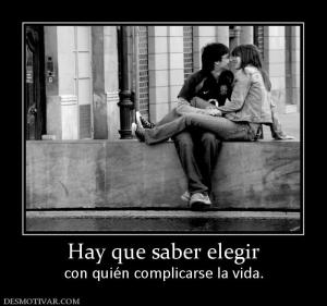 Hay que saber elegir con quién complicarse la vida.