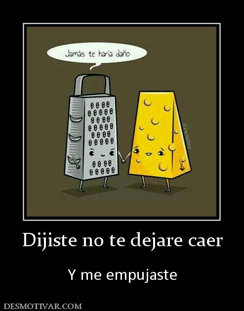 Dijiste no te dejare caer  Y me empujaste