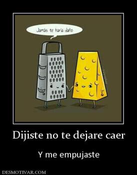 Dijiste no te dejare caer  Y me empujaste
