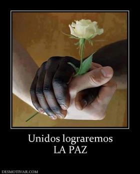 Unidos lograremos LA PAZ