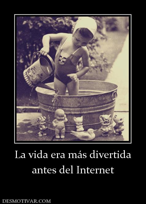 La vida era más divertida antes del Internet