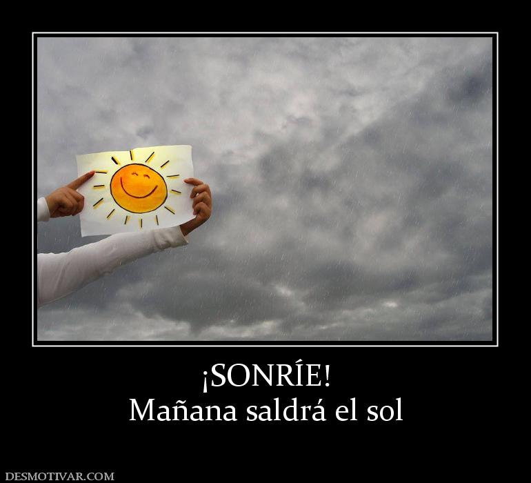 ¡SONRÍE! Mañana saldrá el sol