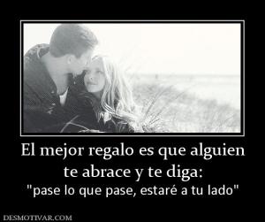 El mejor regalo es que alguien te abrace y te diga: