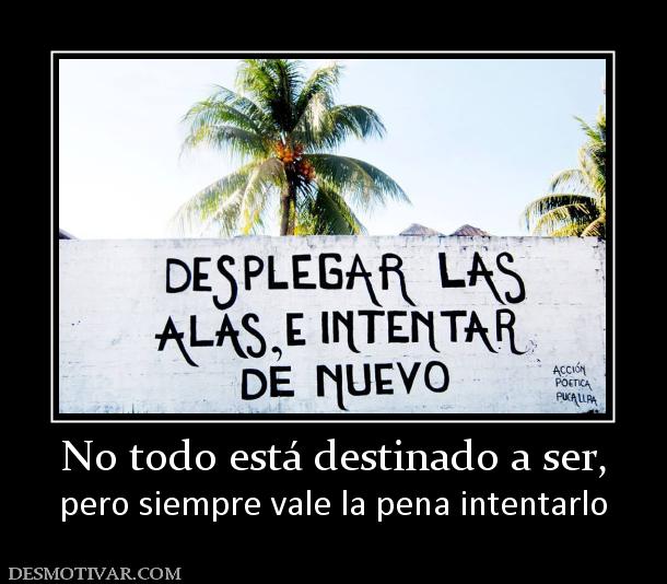 No todo está destinado a ser, pero siempre vale la pena intentarlo