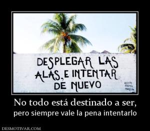 No todo está destinado a ser, pero siempre vale la pena intentarlo