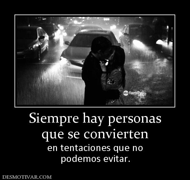 Siempre hay personas que se convierten  en tentaciones que no podemos evitar.