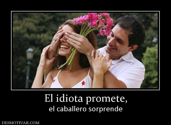 El idiota promete, el caballero sorprende