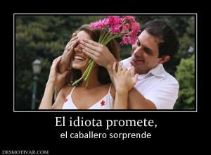 El idiota promete, el caballero sorprende