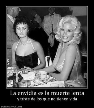 La envidia es la muerte lenta y triste de los que no tienen vida