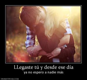 LLegaste tú y desde ese día ya no espero a nadie más