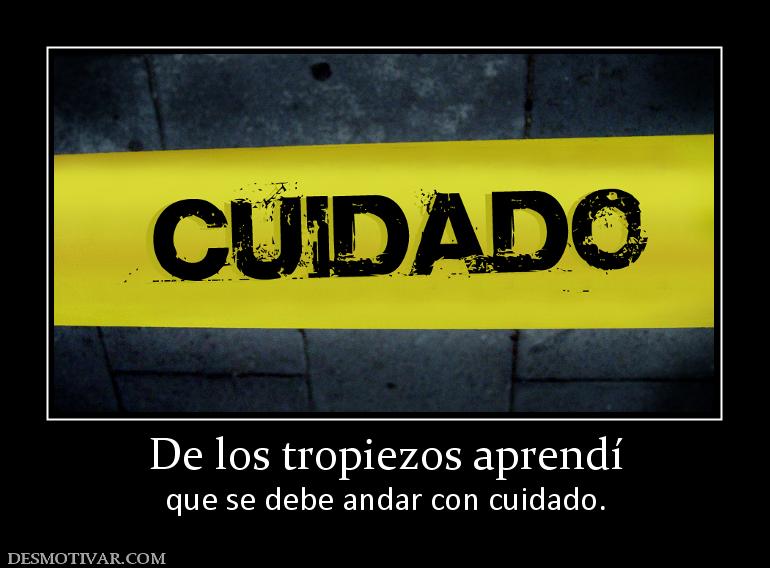 De los tropiezos aprendí que se debe andar con cuidado.