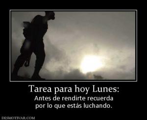 Tarea para hoy Lunes: Antes de rendirte recuerda por lo que estás luchando.