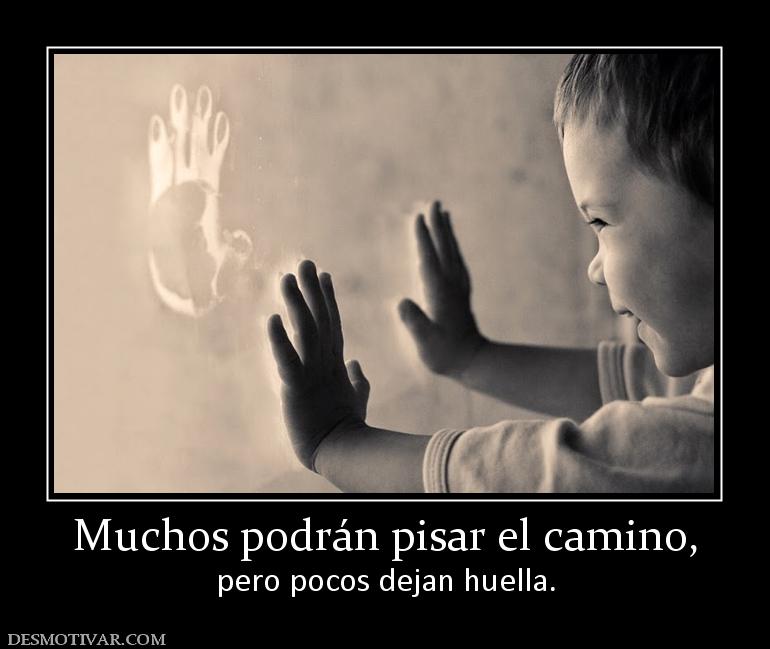 Muchos podrán pisar el camino, pero pocos dejan huella.
