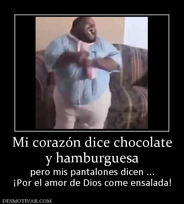Mi corazón dice chocolate y hamburguesa pero mis pantalones dicen ... ¡Por el amor de Dios come ensalada!