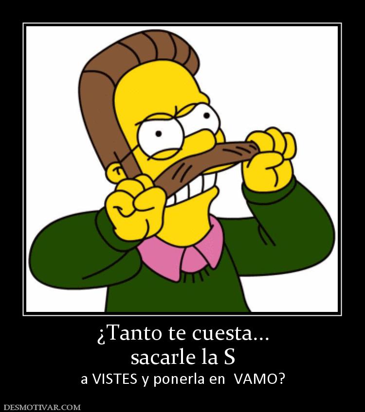 ¿Tanto te cuesta... sacarle la S a VISTES y ponerla en  VAMO?