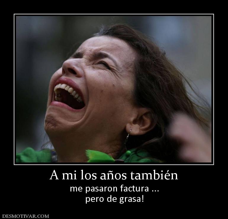 A mi los años también me pasaron factura ... pero de grasa!