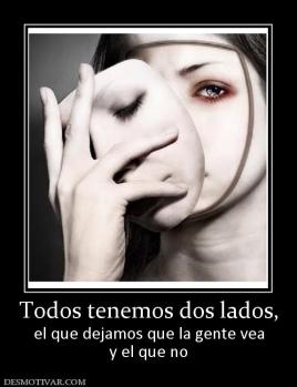 Todos tenemos dos lados, el que dejamos que la gente vea y el que no