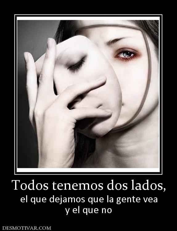 Todos tenemos dos lados, el que dejamos que la gente vea y el que no