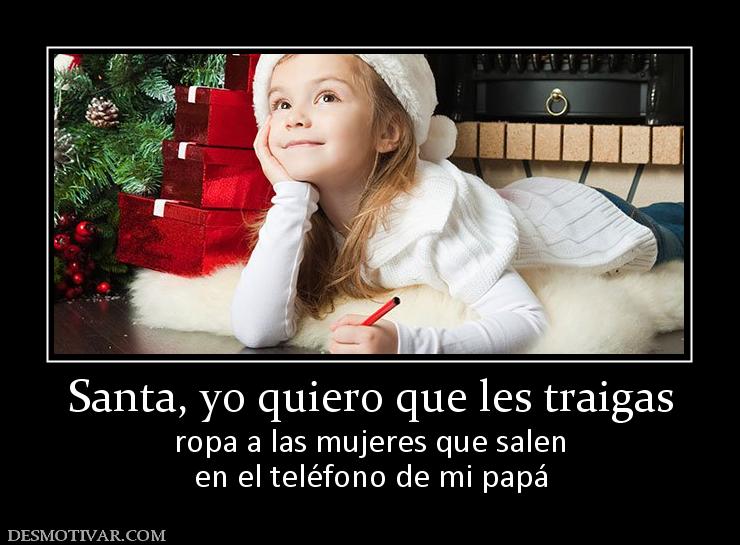 Santa, yo quiero que les traigas ropa a las mujeres que salen en el teléfono de mi papá