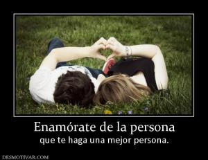 Enamórate de la persona que te haga una mejor persona.