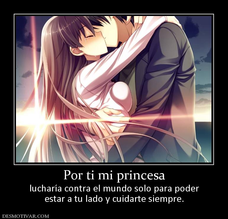 Por ti mi princesa lucharía contra el mundo solo para poder estar a tu lado y cuidarte siempre.