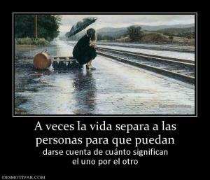 A veces la vida separa a las personas para que puedan darse cuenta de cuánto significan el uno por el otro