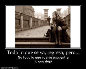 Todo lo que se va, regresa, pero... No todo lo que vuelve encuentra lo que dejó