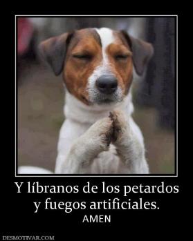 Y líbranos de los petardos y fuegos artificiales. AMEN