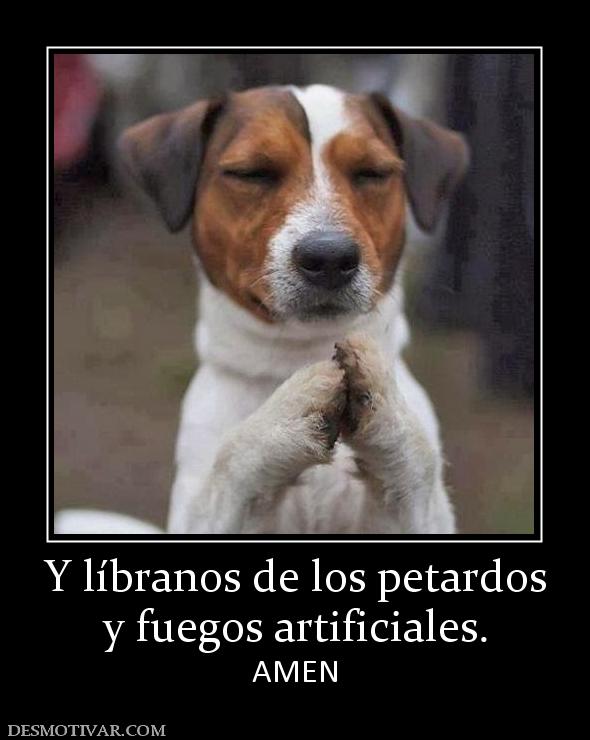 Y líbranos de los petardos y fuegos artificiales. AMEN