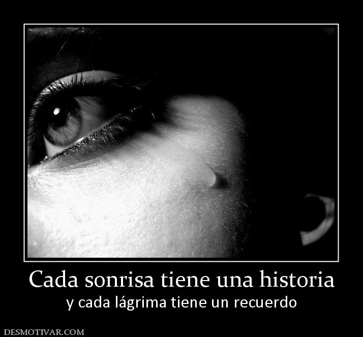 Cada sonrisa tiene una historia y cada lágrima tiene un recuerdo