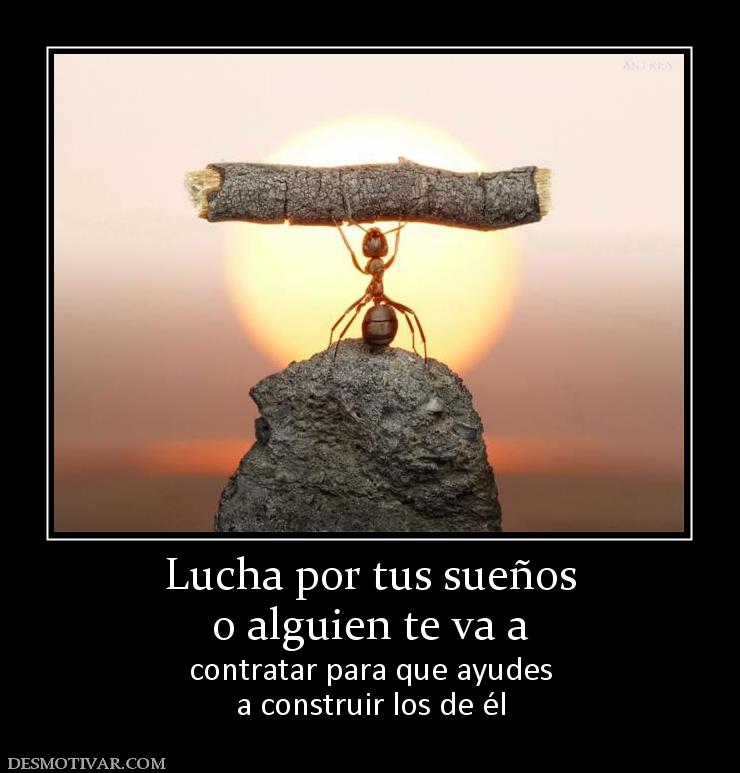 Lucha por tus sueños o alguien te va a contratar para que ayudes a construir los de él