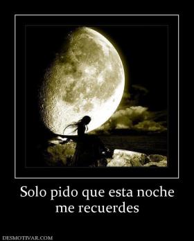 Solo pido que esta noche me recuerdes