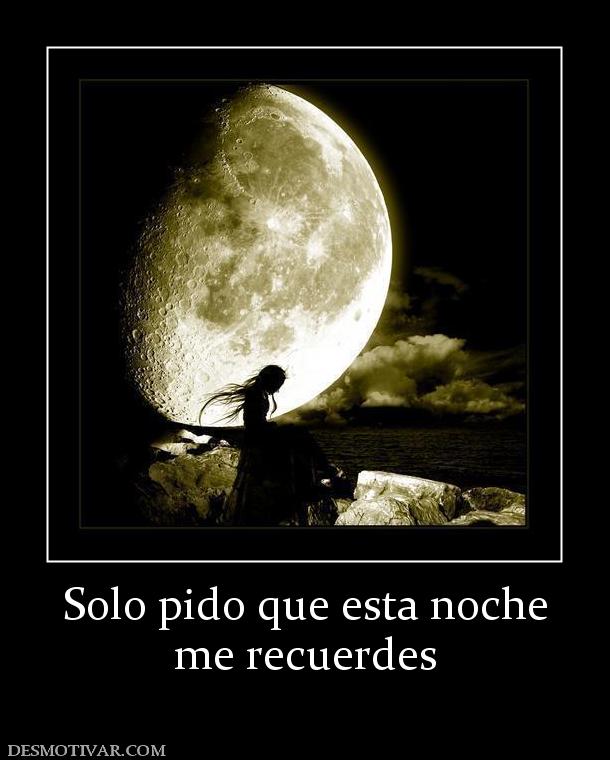 Solo pido que esta noche me recuerdes