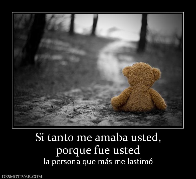 Si tanto me amaba usted, porque fue usted la persona que más me lastimó
