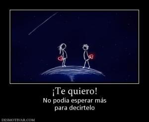 ¡Te quiero! No podía esperar más para decírtelo